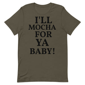 I'LL MOCHA FOR YA BABY!