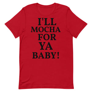 I'LL MOCHA FOR YA BABY!