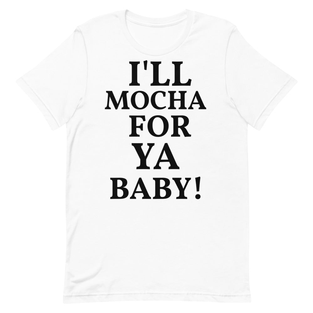 I'LL MOCHA FOR YA BABY!